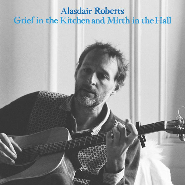 Alasdair Roberts - Grief in the kitchen and mirth in the hall (CD) - Discords.nl