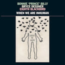 Bonnie Prince Billy/bryce Dessner/eight Blackbird - When we are inhuman (LP) - Discords.nl
