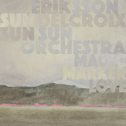 Eriksson Delcroix & Sun Sun Sun Orchestra - Magic marker love (LP) - Discords.nl