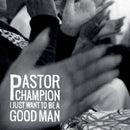 Pastor Champion - I just want to be a good man (CD) - Discords.nl