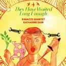 Ragazze Quartet - Katharine Dain - Osama Abdulrasol - Elif Canfeza Gunduz - Agate Kruszewska - Anna Voor De Wind - They have waited long enough (CD)