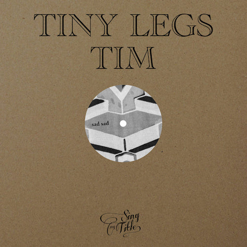 Tiny Legs Tim - Sad sad (12-inch)