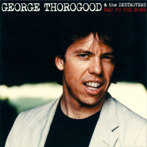 George Thorogood & The Destroyers - Bad To The Bone (CD)