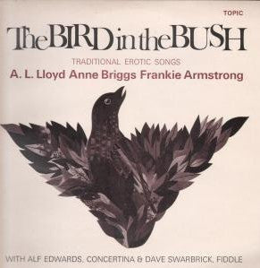 A. L. Lloyd, Anne Briggs, Frankie Armstrong with Alf Edwards and Dave Swarbrick : The Bird In The Bush (Traditional Erotic Songs) (LP, Album)