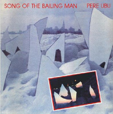 Pere Ubu : Song Of The Bailing Man (LP, Album)